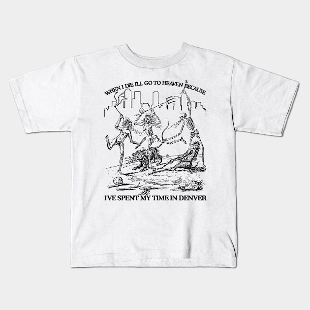 When I Die I'll Go To Heaven Because I've Spent My Time in Denver Kids T-Shirt by darklordpug